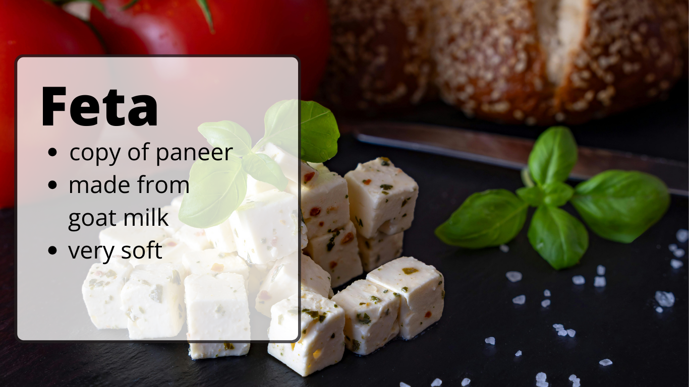 feta   copy of paneer
made from goat milk
very soft